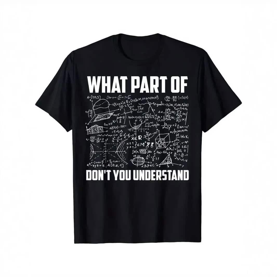 T-shirt scientifique avec équations et texte humoristique T-shirt scientifique avec équations et texte humoristique "What part of don't you understand" en blanc sur fond noir, illustrant un thème de science et de mathématiques.