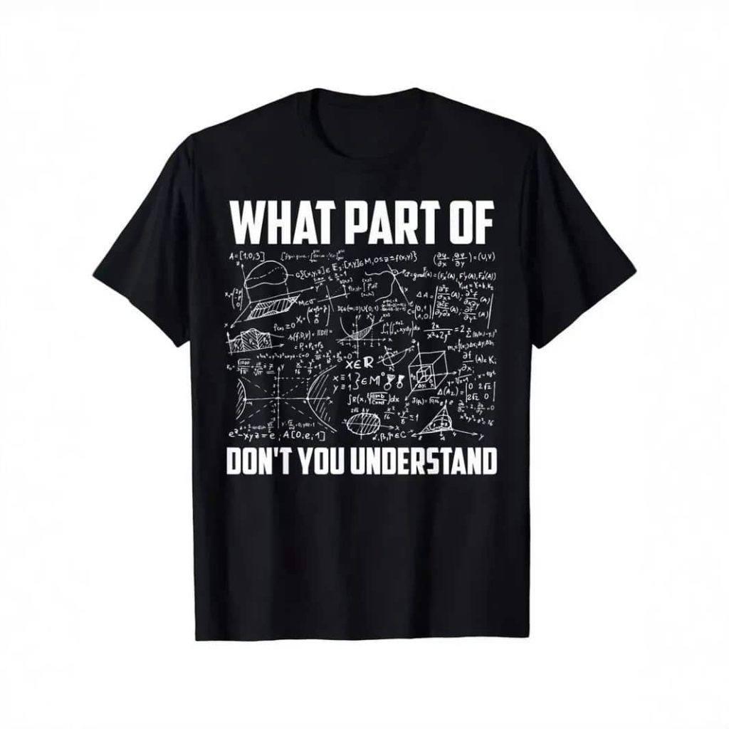 T-shirt científica com equações e texto humorístico "What part of don't you understand" em branco sobre fundo preto, ilustrando um tema de ciência e matemática.