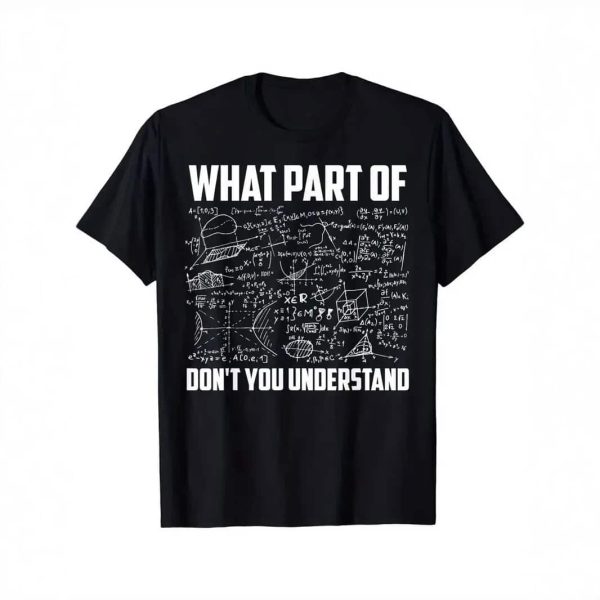 T-shirt científica com equações e texto humorístico "What part of don't you understand" em branco sobre fundo preto, ilustrando um tema de ciência e matemática.